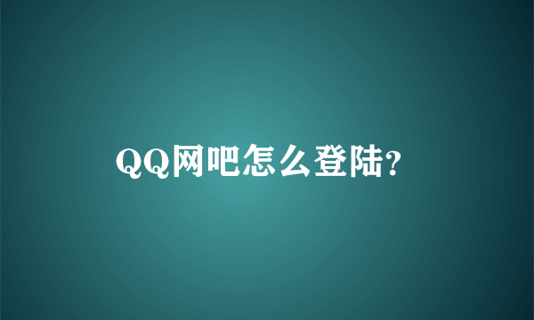 QQ网吧怎么登陆？