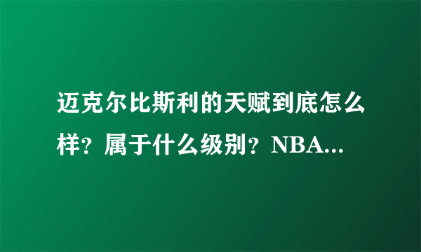 迈克尔比斯利的天赋到底怎么样？属于什么级别？NBA和他天赋差不多的人有哪些？