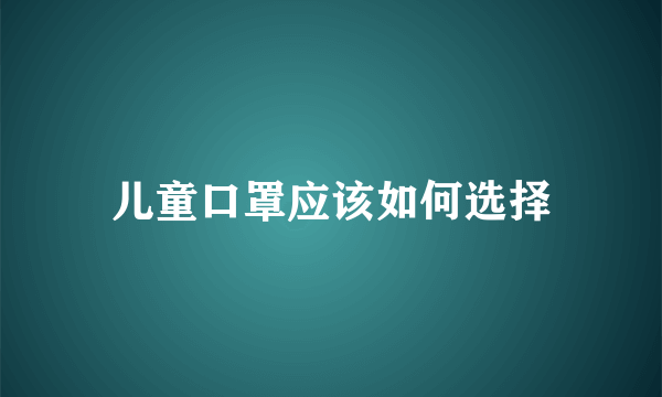 儿童口罩应该如何选择