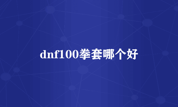 dnf100拳套哪个好