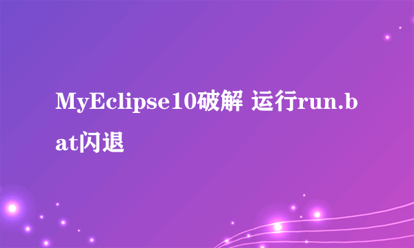 MyEclipse10破解 运行run.bat闪退