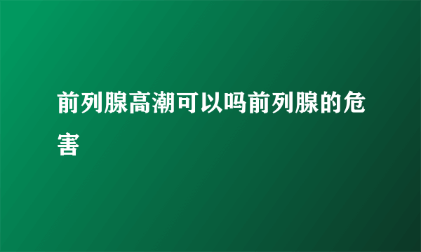 前列腺高潮可以吗前列腺的危害