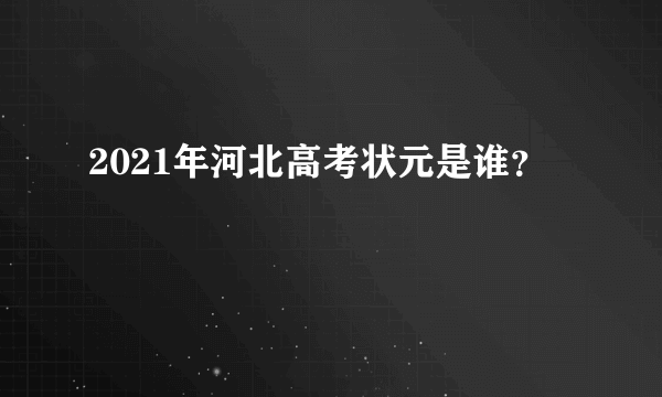 2021年河北高考状元是谁？