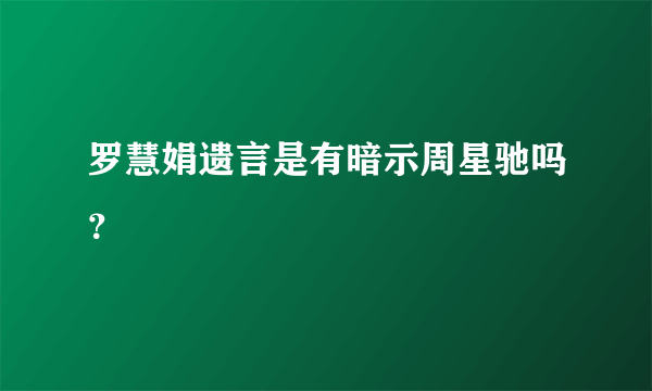 罗慧娟遗言是有暗示周星驰吗？