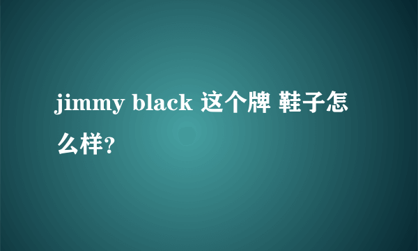 jimmy black 这个牌 鞋子怎么样？