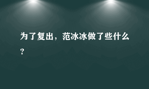 为了复出，范冰冰做了些什么？