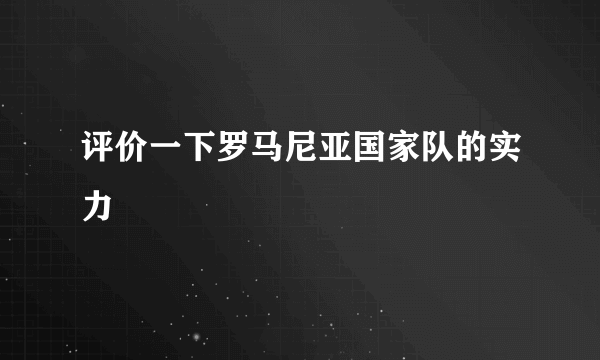 评价一下罗马尼亚国家队的实力