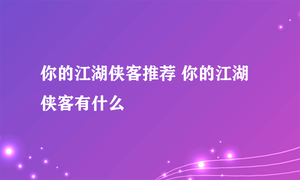 你的江湖侠客推荐 你的江湖侠客有什么