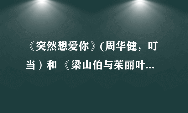 《突然想爱你》(周华健，叮当）和 《梁山伯与茱丽叶》适合做婚庆歌曲吗