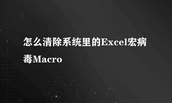 怎么清除系统里的Excel宏病毒Macro