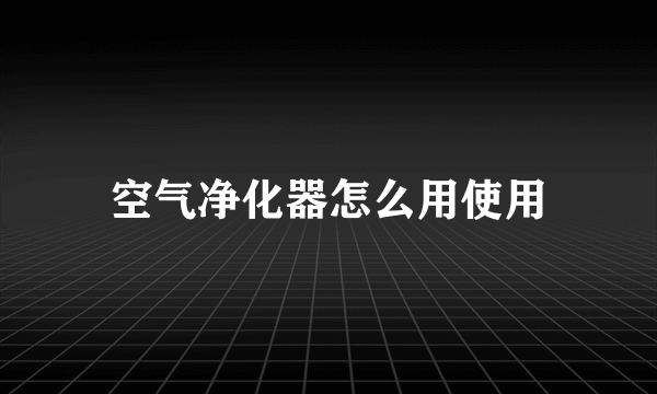 空气净化器怎么用使用