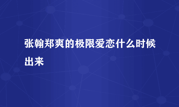 张翰郑爽的极限爱恋什么时候出来