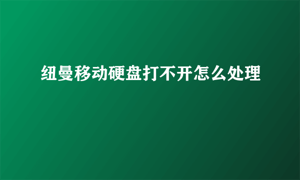 纽曼移动硬盘打不开怎么处理