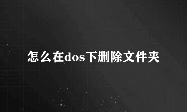 怎么在dos下删除文件夹