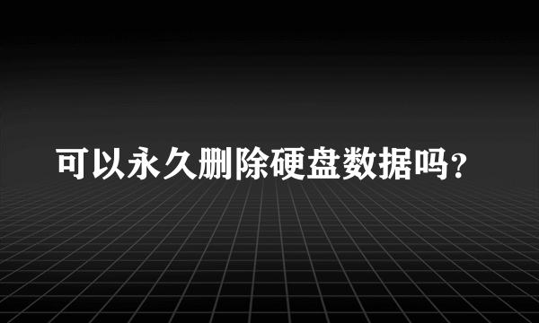 可以永久删除硬盘数据吗？