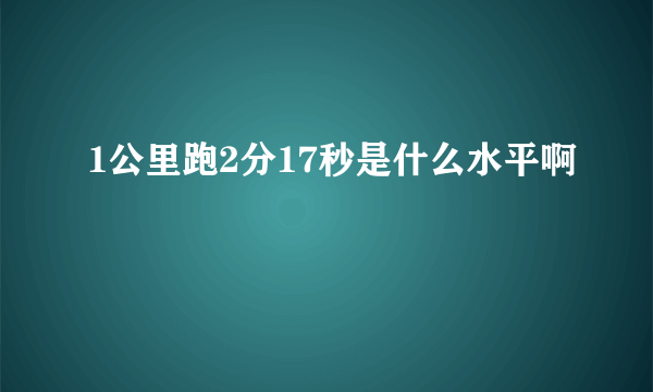 1公里跑2分17秒是什么水平啊