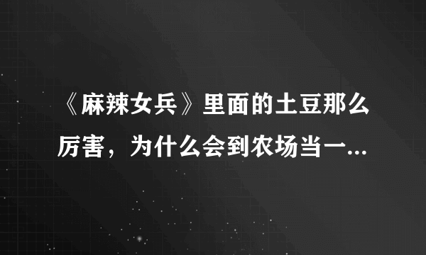 《麻辣女兵》里面的土豆那么厉害，为什么会到农场当一个伙夫？