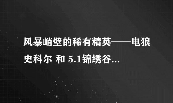 风暴峭壁的稀有精英——电狼史科尔 和 5.1锦绣谷身上带点的狼属性，技能上有什么区别吗？