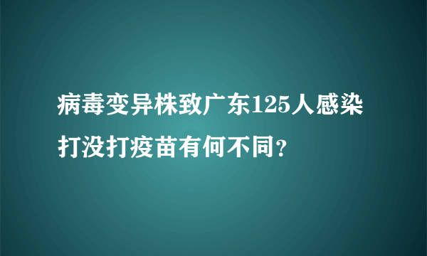 病毒变异株致广东125人感染 打没打疫苗有何不同？