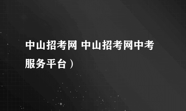 中山招考网 中山招考网中考服务平台）