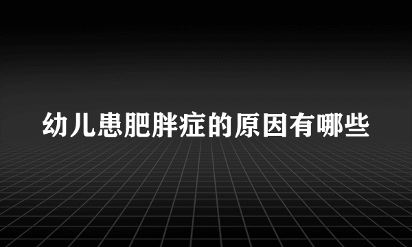 幼儿患肥胖症的原因有哪些