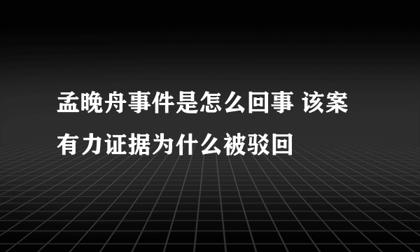 孟晚舟事件是怎么回事 该案有力证据为什么被驳回