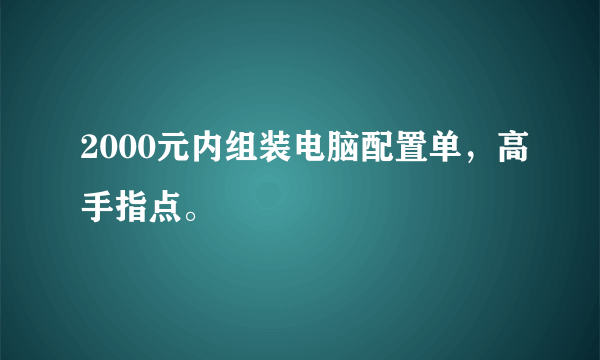 2000元内组装电脑配置单，高手指点。