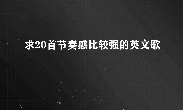 求20首节奏感比较强的英文歌