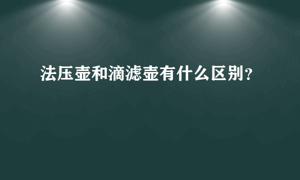 法压壶和滴滤壶有什么区别？