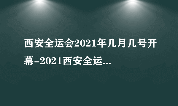 西安全运会2021年几月几号开幕-2021西安全运会开幕式时间