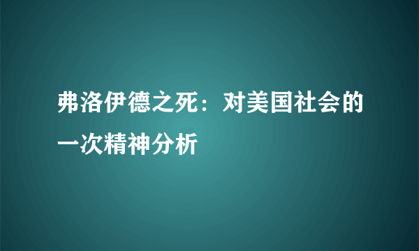 弗洛伊德之死：对美国社会的一次精神分析