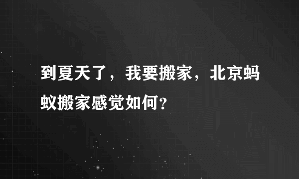 到夏天了，我要搬家，北京蚂蚁搬家感觉如何？