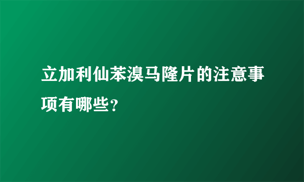 立加利仙苯溴马隆片的注意事项有哪些？