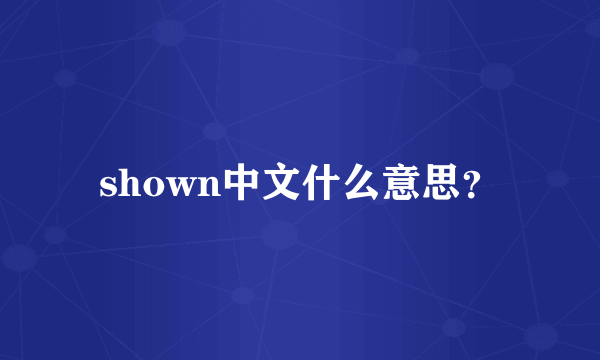 shown中文什么意思？