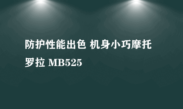 防护性能出色 机身小巧摩托罗拉 MB525