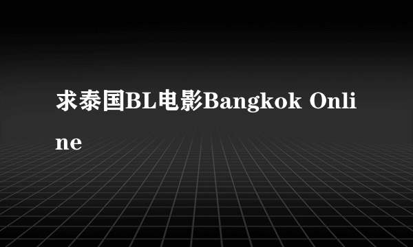 求泰国BL电影Bangkok Online