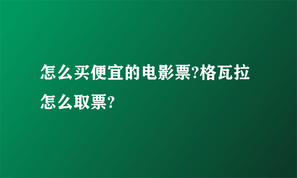 怎么买便宜的电影票?格瓦拉怎么取票?