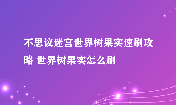 不思议迷宫世界树果实速刷攻略 世界树果实怎么刷