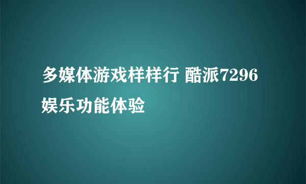 多媒体游戏样样行 酷派7296娱乐功能体验