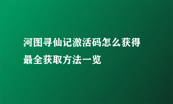 河图寻仙记激活码怎么获得 最全获取方法一览