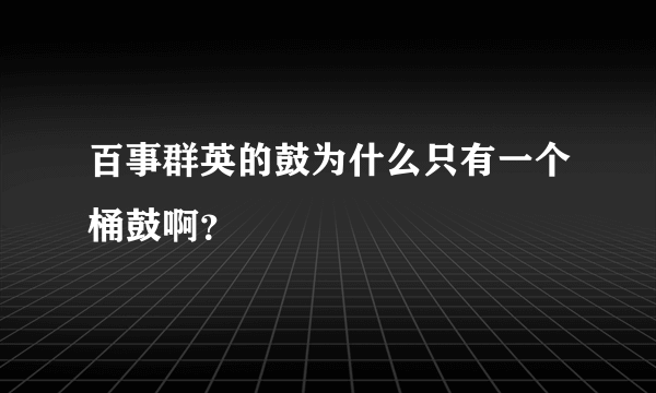 百事群英的鼓为什么只有一个桶鼓啊？