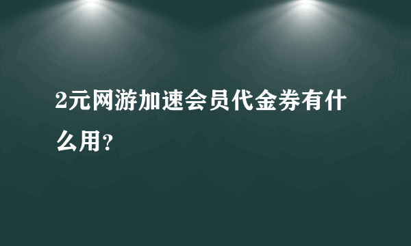 2元网游加速会员代金券有什么用？