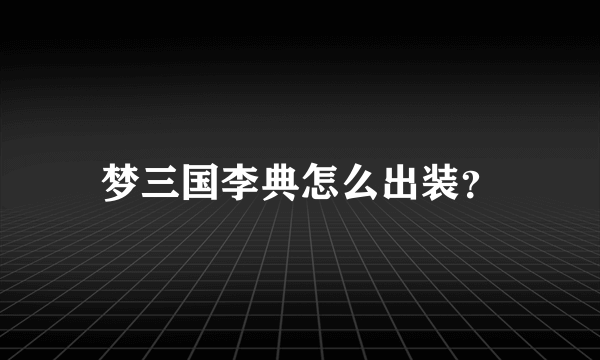 梦三国李典怎么出装？