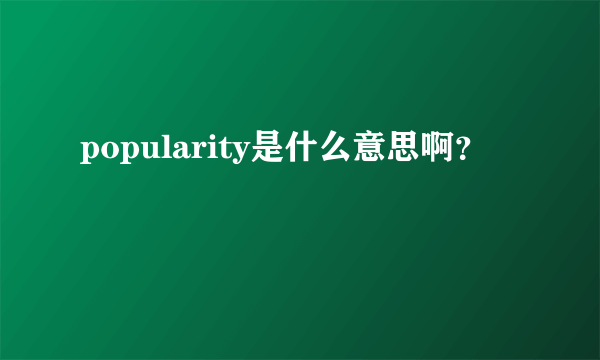 popularity是什么意思啊？