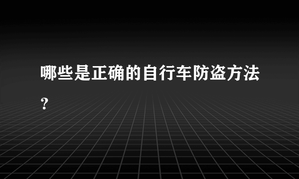 哪些是正确的自行车防盗方法？