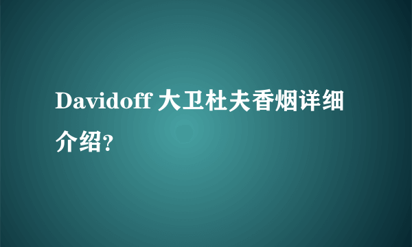 Davidoff 大卫杜夫香烟详细介绍？