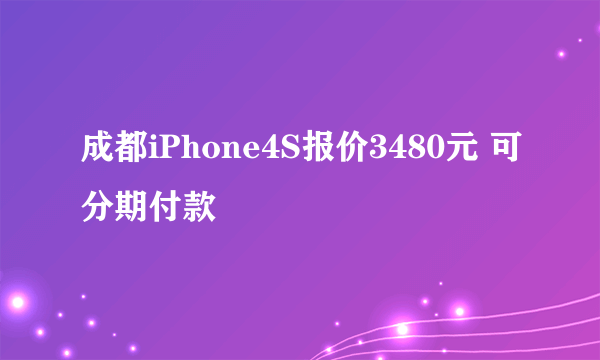 成都iPhone4S报价3480元 可分期付款