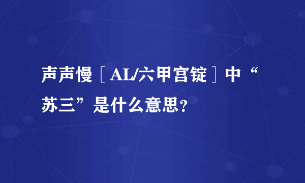 声声慢［AL/六甲宫锭］中“苏三”是什么意思？