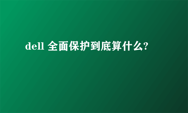 dell 全面保护到底算什么?