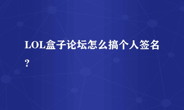 LOL盒子论坛怎么搞个人签名?